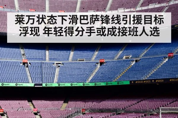 莱万状态下滑巴萨锋线引援目标浮现 年轻得分手或成接班人选